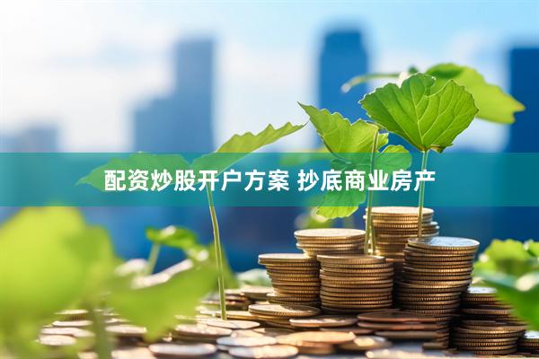 配资炒股开户方案 抄底商业房产