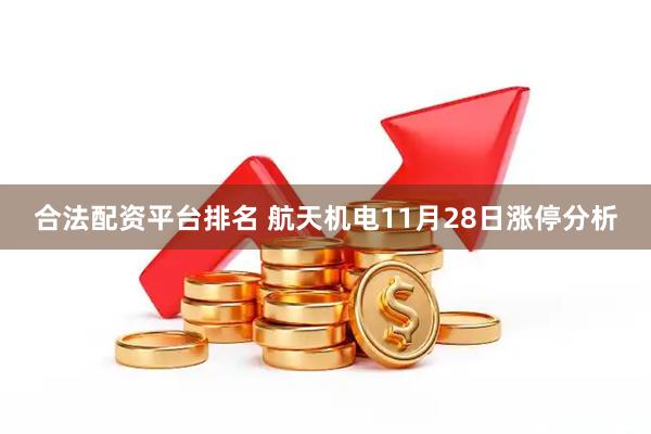 合法配资平台排名 航天机电11月28日涨停分析